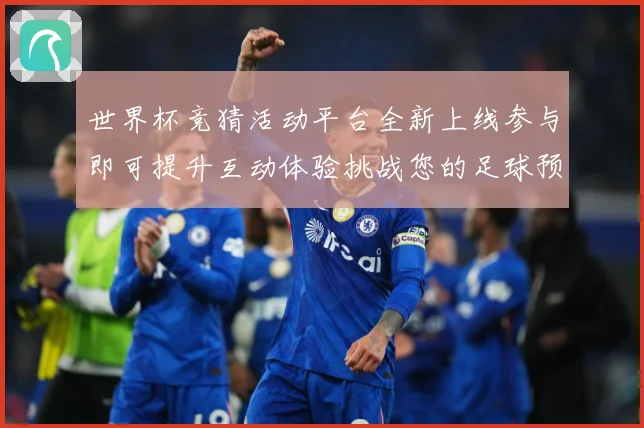 世界杯竞猜活动平台全新上线参与即可提升互动体验挑战您的足球预数据研判：最新赛事动态与深度分析