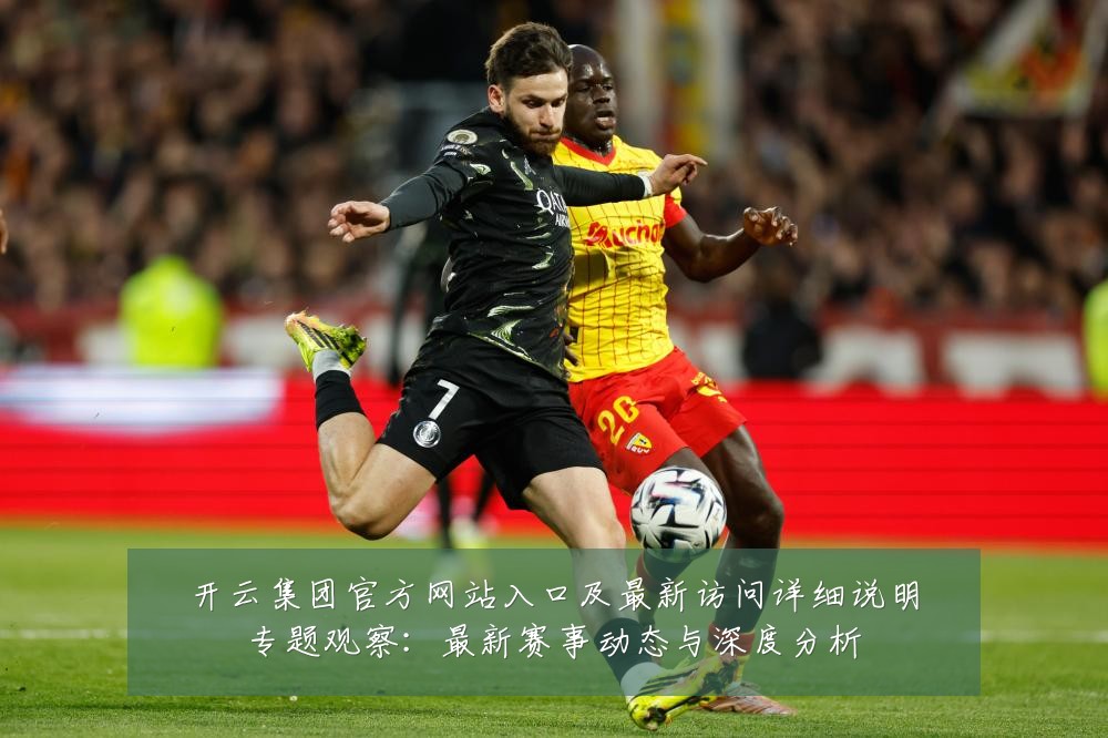 开云集团官方网站入口及最新访问详细说明专题观察：最新赛事动态与深度分析